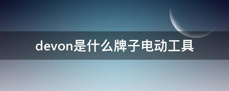 devon是什么牌子电动工具