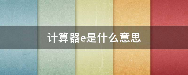 计算器e是什么意思