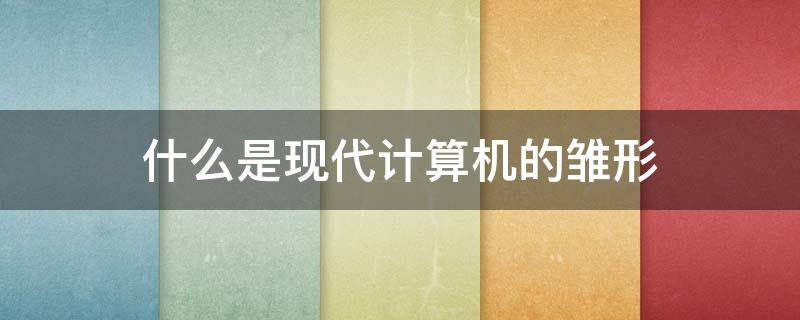 什么是现代计算机的雏形