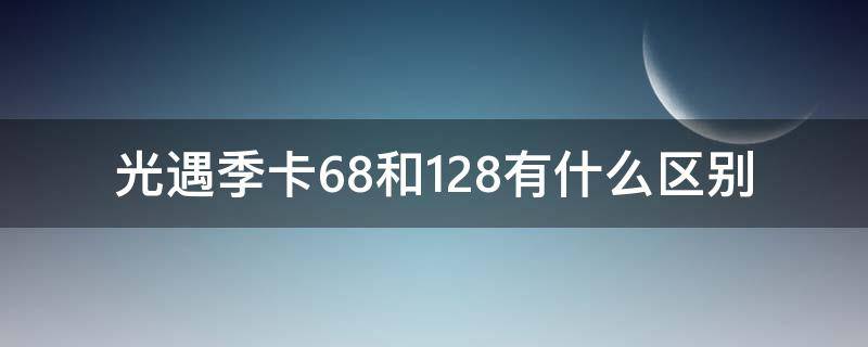 光遇季卡68和128有什么区别