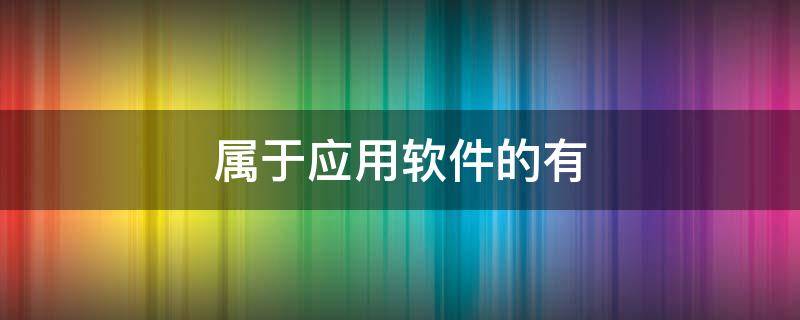 属于应用软件的有