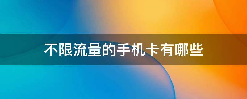 不限流量的手机卡有哪些