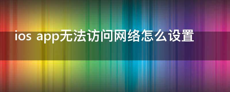 ios app无法访问网络怎么设置