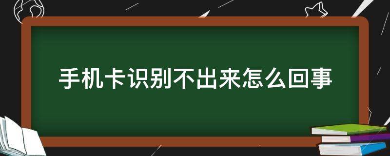 手机卡识别不出来怎么回事