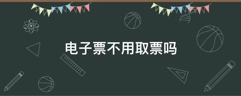 电子票不用取票吗