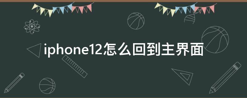 iphone12怎么回到主界面