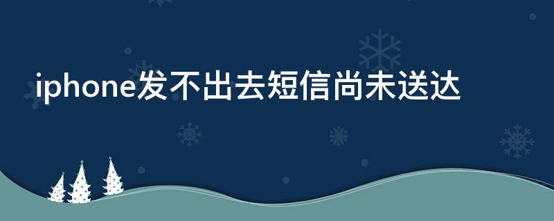 iphone发不出去短信尚未送达