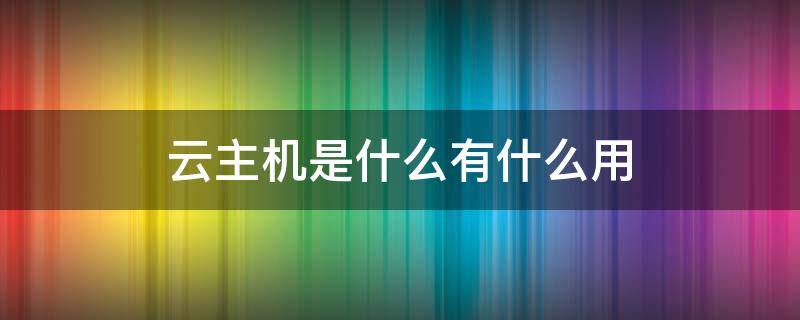 云主机是什么,有什么用