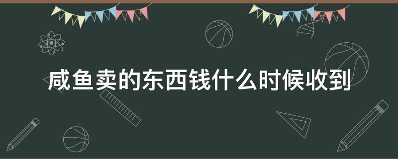 咸鱼卖的东西钱什么时候收到