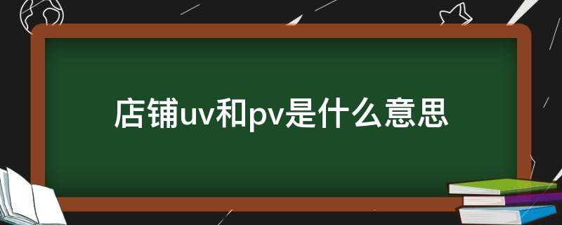 店铺uv和pv是什么意思