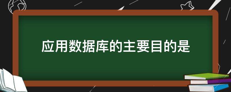 应用数据库的主要目的是