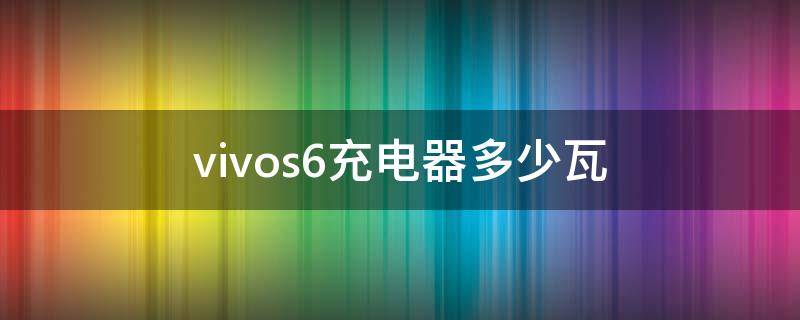 vivos6充电器多少瓦