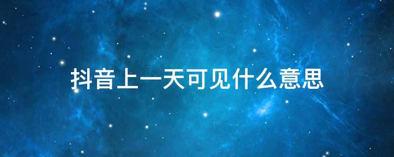 抖音上一天可见什么意思