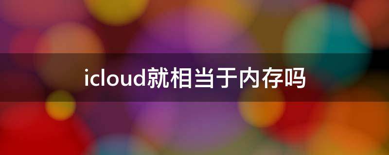 icloud就相当于内存吗