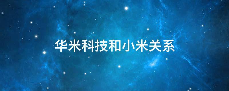 华米科技和小米关系