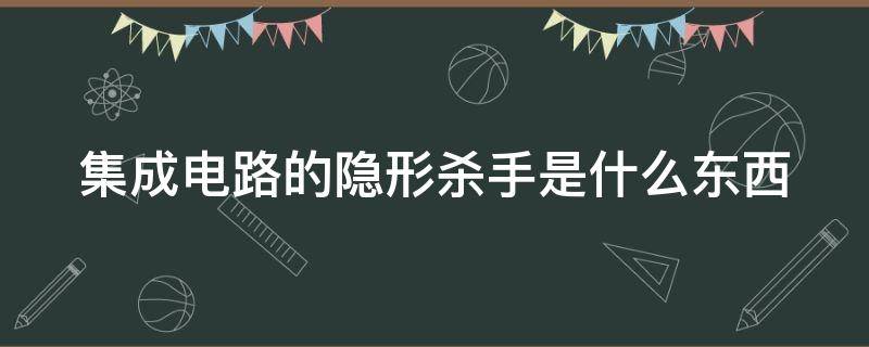 集成电路的隐形杀手是什么东西