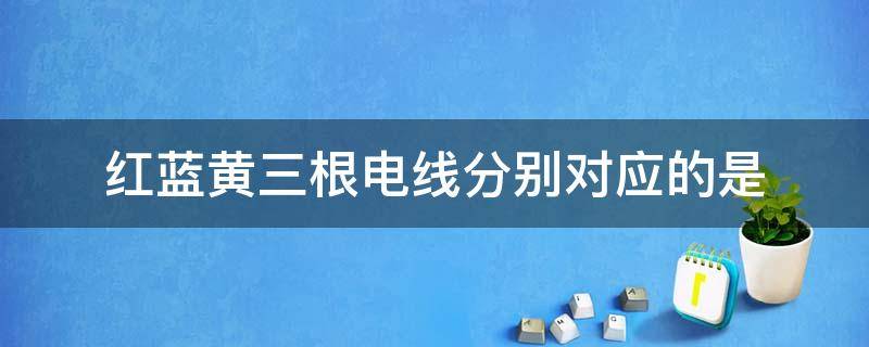 红蓝黄三根电线分别对应的是