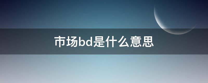 市场bd是什么意思