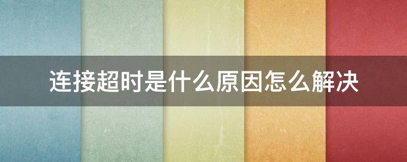 连接超时是什么原因怎么解决