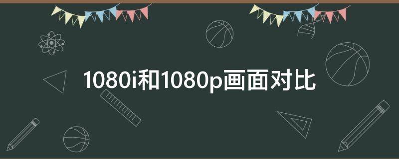 1080i和1080p画面对比