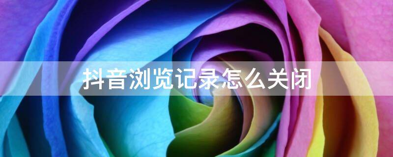 抖音浏览记录怎么关闭