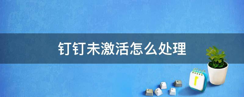 钉钉未激活怎么处理