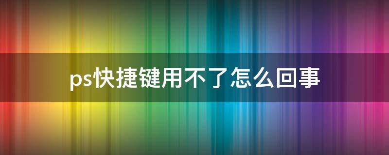 ps快捷键用不了怎么回事
