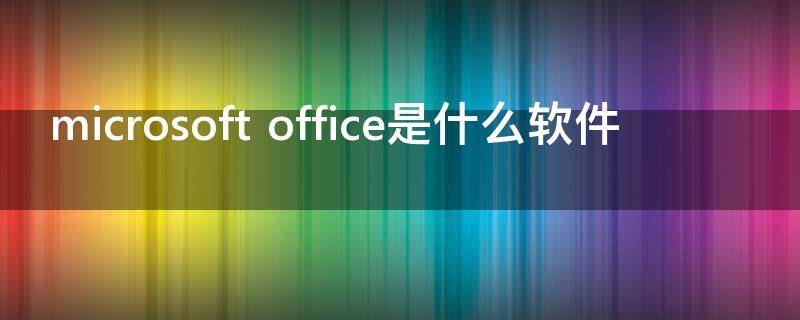 microsoft office是什么软件