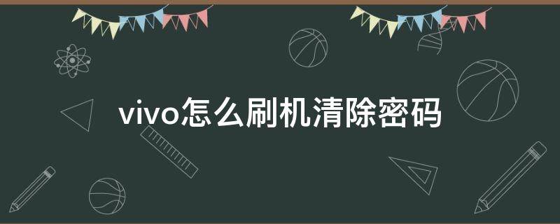 vivo怎么刷机清除密码