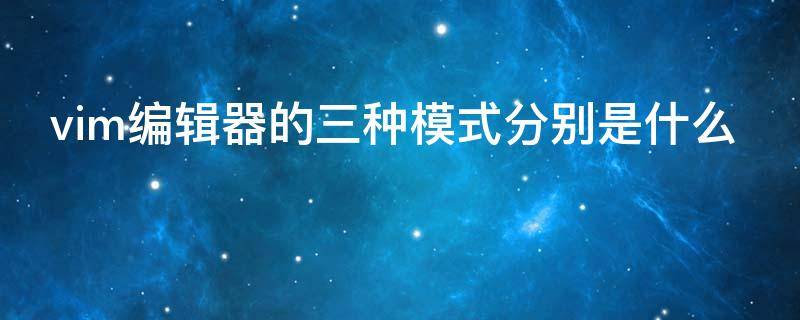 vim编辑器的三种模式分别是什么