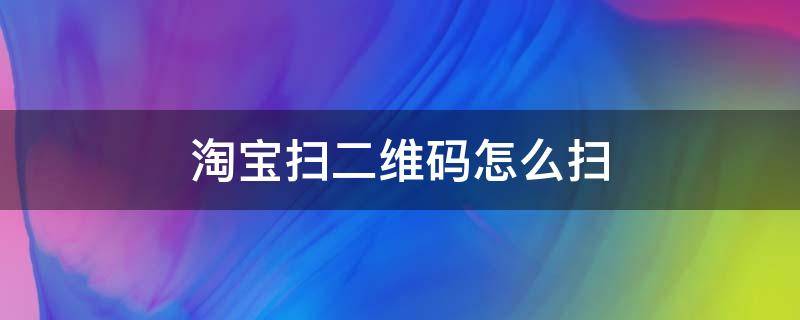淘宝扫二维码怎么扫