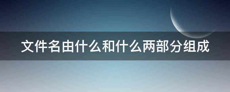 文件名由什么和什么两部分组成