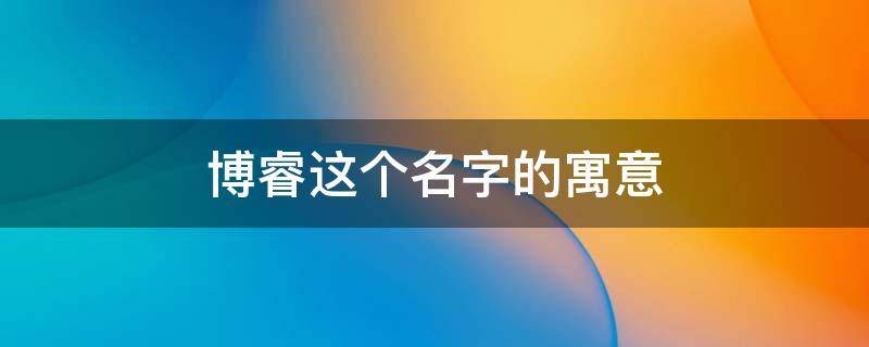 博睿这个名字的寓意