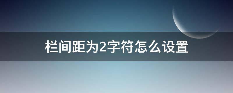 栏间距为2字符怎么设置