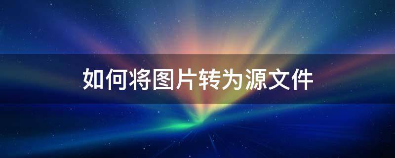 如何将图片转为源文件