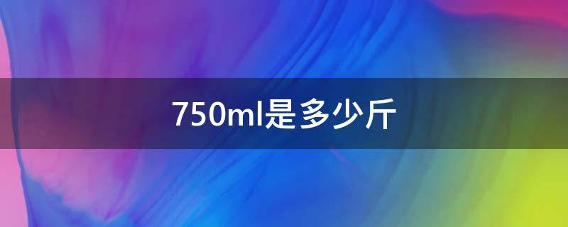 750ml是多少斤