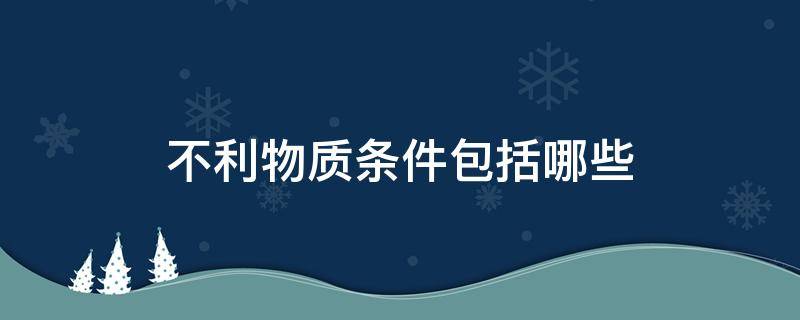 不利物质条件包括哪些
