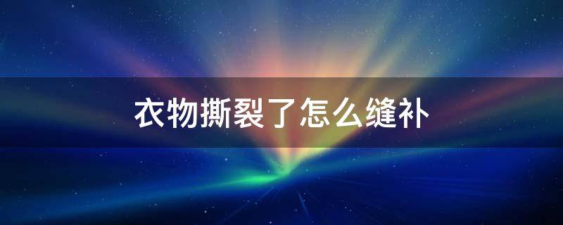 衣物撕裂了怎么缝补