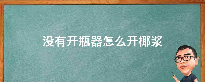没有开瓶器怎么开椰浆