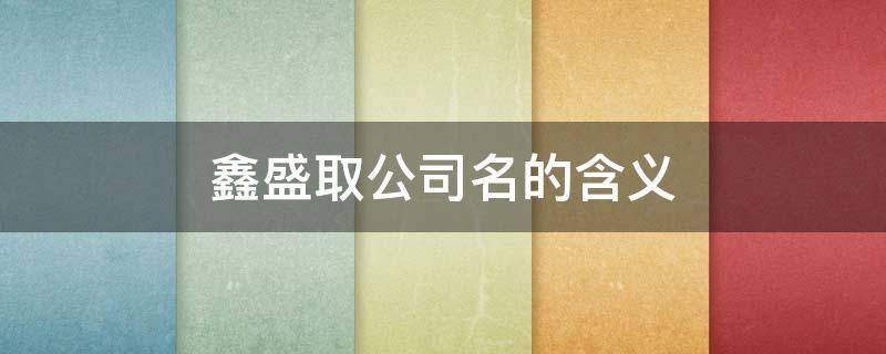 鑫盛取公司名的含义