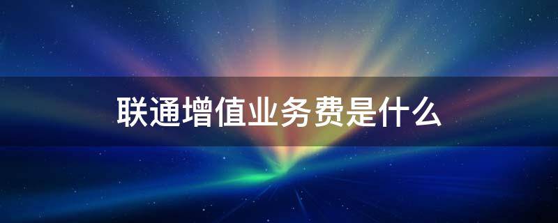 联通增值业务费是什么