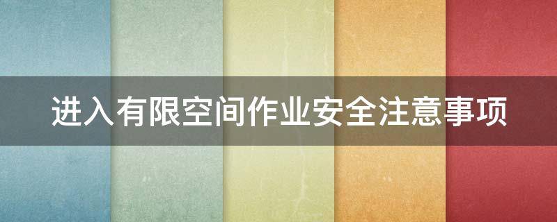 进入有限空间作业安全注意事项