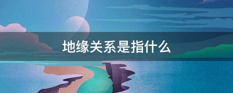 地缘关系是指什么