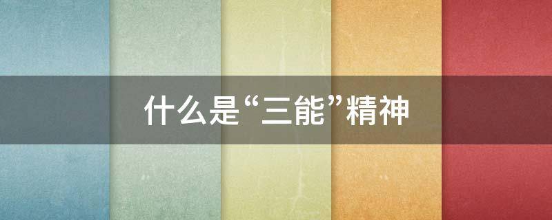 什么是“三能”精神