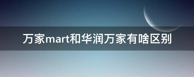 万家mart和华润万家有啥区别
