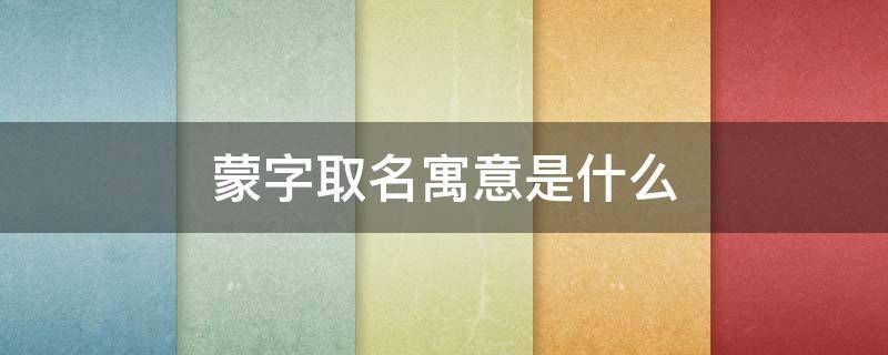 蒙字取名寓意是什么