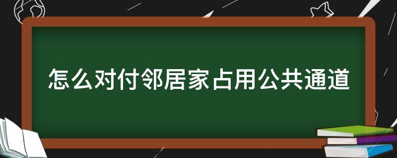 怎么对付邻居家占用公共通道