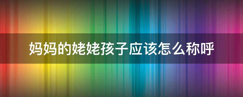 妈妈的姥姥孩子应该怎么称呼