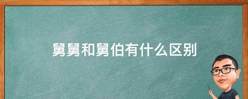 舅舅和舅伯有什么区别