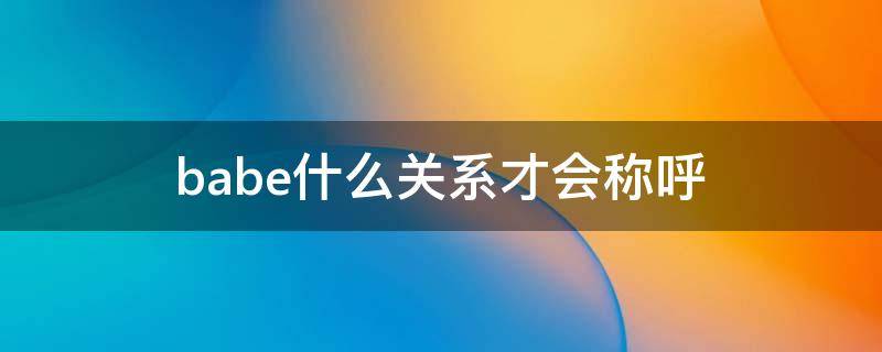 babe什么关系才会称呼